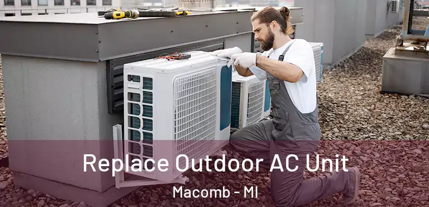 Replace Outdoor AC Unit Macomb - MI